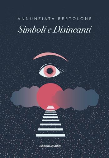 Simboli e disincanti - Annunziata Bertolone - Libro Smasher 2023, Orme di poeti | Libraccio.it