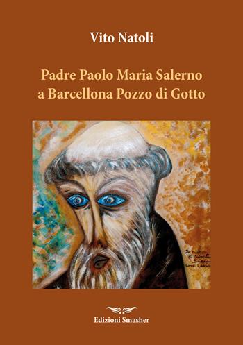 Padre Paolo Maria Salerno a Barcellona Pozzo di Gotto. Aneddoti in convalescenza - Vito Natoli - Libro Smasher 2023, Orme di inchiostro | Libraccio.it
