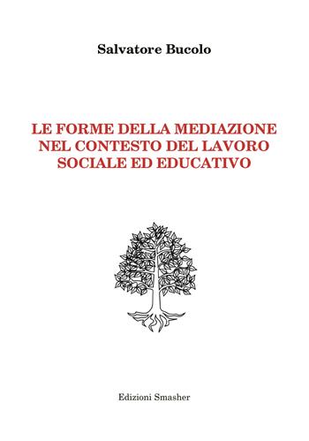 Le forme della mediazione nel contesto del lavoro sociale ed educativo - Salvatore Bucolo - Libro Smasher 2024, Orme di studio | Libraccio.it