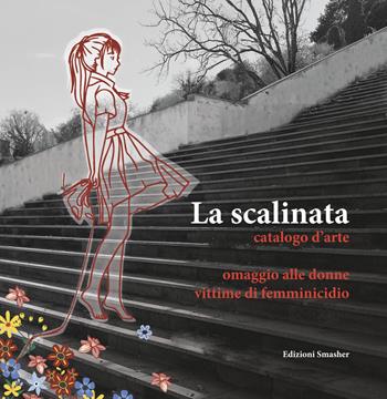 La scalinata catalogo d'arte. Omaggio alle donne vittime di femminicidio  - Libro Smasher 2023, Orme d'arte | Libraccio.it