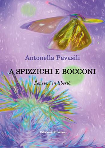 A spizzichi e bocconi. Pensieri in libertà - Antonella Pavasili - Libro Smasher 2023, Orme di inchiostro | Libraccio.it