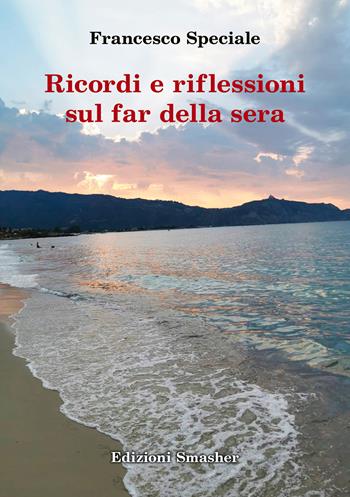 Ricordi e riflessioni sul far della sera - Francesco Speciale - Libro Smasher 2023, Orme di inchiostro | Libraccio.it