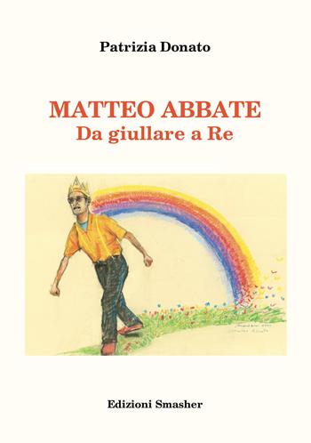 Matteo Abbate. Da giullare a re. Ediz. integrale - Patrizia Donato - Libro Smasher 2024, Orme di inchiostro | Libraccio.it