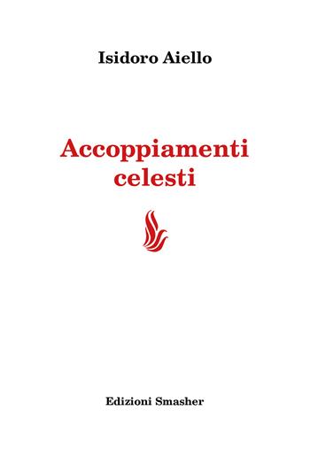 Accoppiamenti celesti - Isidoro Aiello - Libro Smasher 2024, Poesia | Libraccio.it