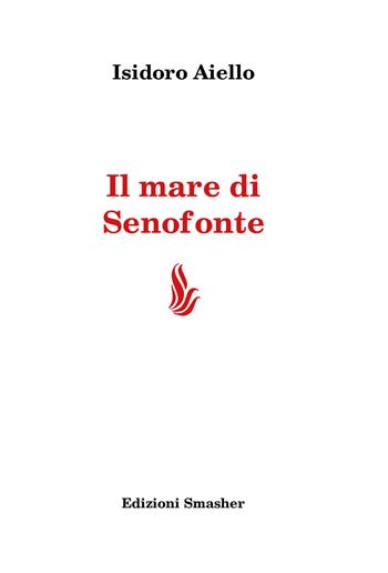 Il mare di Senofonte. Ediz. integrale - Isidoro Aiello - Libro Smasher 2024 | Libraccio.it