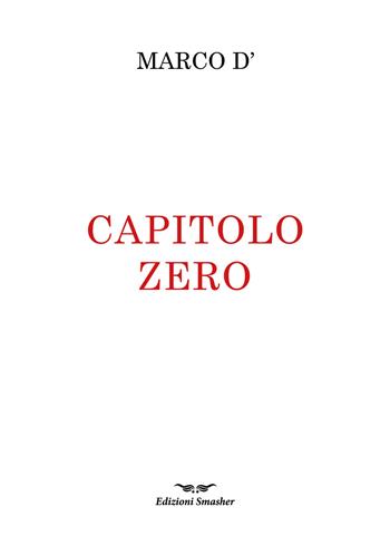 Capitolo zero - Marco D' - Libro Smasher 2024, Romanzo. Orme di inchiostro | Libraccio.it