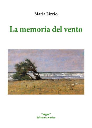 La memoria del vento - Maria Lizzio - Libro Smasher 2025, Poesia | Libraccio.it