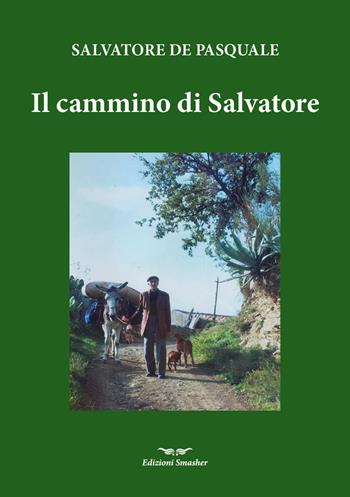 Il cammino di Salvatore. Ediz. integrale - Salvatore De Pasquale - Libro Smasher 2025, Biografie | Libraccio.it