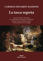 La tasca segreta. Storie dal Cammino di Santiago. «La via della Plata, l'Extremadura, il Sanabrese, SAntiago, Finisterre, Muxia, Santiago» Un atto di generosità e di coraggio