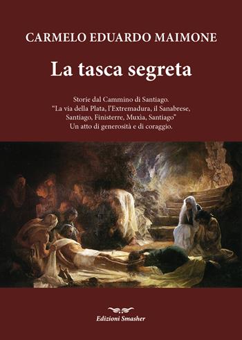 La tasca segreta. Storie dal Cammino di Santiago. «La via della Plata, l'Extremadura, il Sanabrese, SAntiago, Finisterre, Muxia, Santiago» Un atto di generosità e di coraggio - Carmelo Eduardo Maimone - Libro Smasher 2025 | Libraccio.it