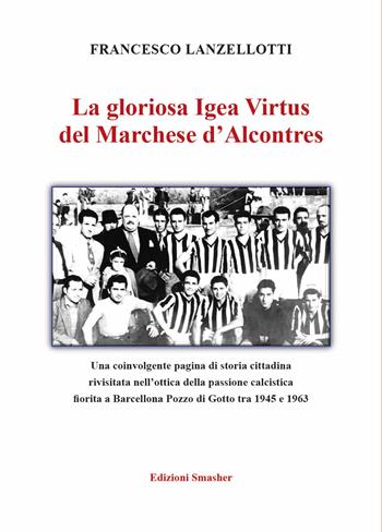 La gloriosa Igea Virtus del Marchese d'Alcontres. Ediz. illustrata - Francesco Lanzellotti - Libro Smasher 2026, Orme di storia | Libraccio.it