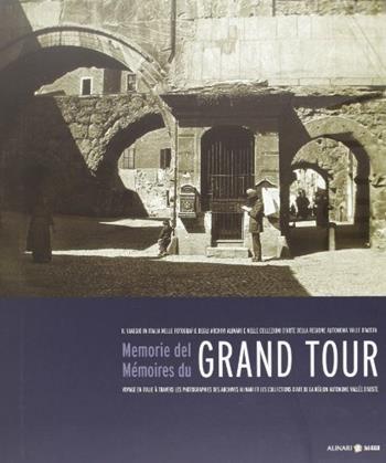 Memorie del Grand Tour. Il viaggio in Italia nelle fotografie degli Archivi Alinari e nelle collezioni d'arte della Regione autonoma Valle d'Aosta. Ediz. bilingue  - Libro Alinari 24 Ore 2010 | Libraccio.it