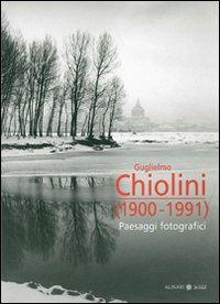 Guglielmo Chiolini 1900-1991. Paesaggi fotografici. Ediz. illustrata  - Libro Alinari 24 Ore 2011, Monografie | Libraccio.it