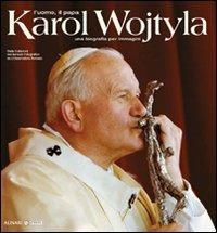 Karol Wojtyla. L'uomo il papa. Una biografia per immagini. Ediz. illustrata  - Libro Alinari 24 Ore 2011, Monografie | Libraccio.it