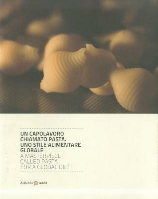 Un capolavoro chiamato pasta. Uno stile alimentare globale. Ediz. italiana e inglese  - Libro Alinari 24 Ore 2011, Made in Italy | Libraccio.it
