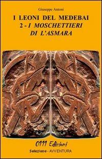I moschettieri di l'Asmara. I leoni del Medebai - Giuseppe Antoni - Libro 0111edizioni 2008, Selezione | Libraccio.it