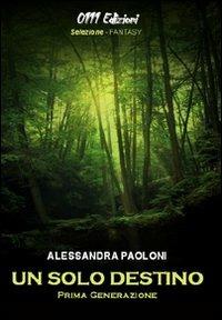 Un solo destino. Prima generazione - Alessandra Paoloni - Libro 0111edizioni 2009, Selezione | Libraccio.it