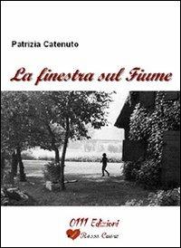 La finestra sul fiume - Patrizia Catenuto - Libro 0111edizioni 2010, Rosso cuore | Libraccio.it