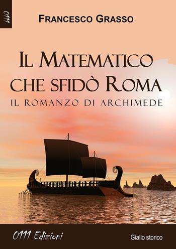 Il matematico che sfidò Roma. Il romanzo di Archimede - Francesco Grasso - Libro 0111edizioni 2014, LaGialla | Libraccio.it