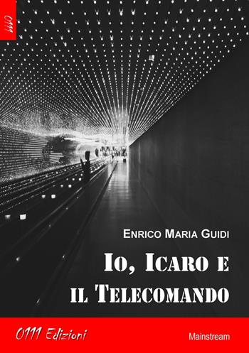 Io, Icaro e il telecomando - Enrico Maria Guidi - Libro 0111edizioni 2015, LaBianca | Libraccio.it