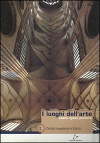 I Luoghi dell'arte. Per le Scuole superiori. Vol. 2: Dall'età longobarda al gotico. - Giulio Bora, Gianfranco Fiaccadori, Antonello Negri - Libro Electa Scuola 2008 | Libraccio.it