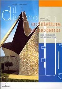 Il disegno. L'architettura del moderno. Dalla rivoluzione industriale a oggi. Per gli Ist. tecnici per geometri - Emilio Morasso - Libro Electa Scuola 2008 | Libraccio.it