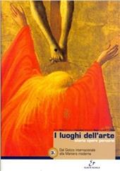 I luoghi dell'arte. Con espansione online. Vol. 3: Dal gotico intenazionale alla maniera moderna.