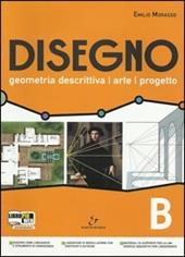Disegno. Geometria descrittiva, arte, progetto. Vol. B. Per il Liceo scientifico. Con espansione online