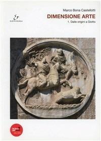 Dimensione arte. Per le Scuole superiori. Vol. 1: Dalle origini a Giotto. - Marco Bona Castellotti - Libro Electa Scuola 2012 | Libraccio.it