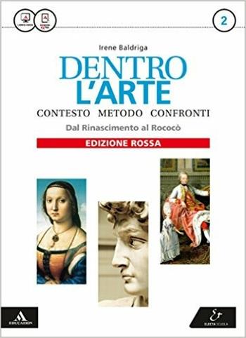 Dentro l'arte. Ediz. rossa. Per le Scuole superiori. Vol. 2: Dal Rinascimento al rococò - Irene Baldriga - Libro Electa Scuola 2016 | Libraccio.it