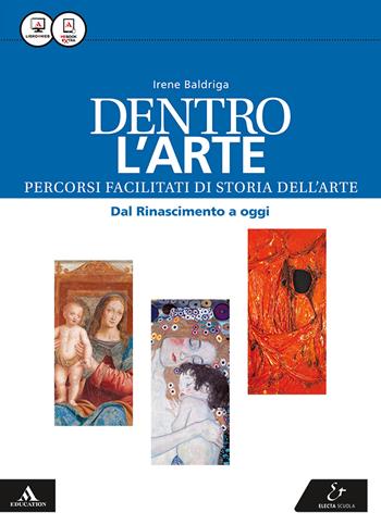 Dentro l'arte. Percorsi facilitati di storia dell'arte. Dal Rinascimento a oggi. Con e-book. Con espansione online - Irene Baldriga - Libro Electa Scuola 2017 | Libraccio.it