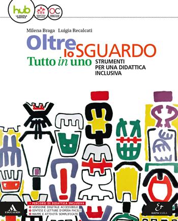 Oltre lo sguardo. Tutto in uno. Didattica inclusiva. Con e-book. Con espansione online - Milena Braga, Luigia Recalcati - Libro Electa Scuola 2017 | Libraccio.it