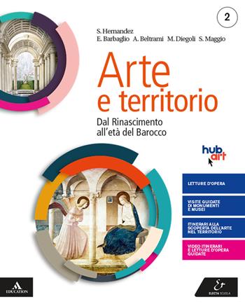 Arte e territorio. Per le Scuole superiori. Vol. 2: Dal Rinascimento al neoclassicismo - Mario Diegoli, Saverio Hernandez - Libro Electa Scuola 2020 | Libraccio.it