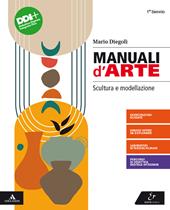 Manuali d'arte. Scultura e modellazione. Per 1° biennio del Liceo artistico. Con e-book. Con espansione online