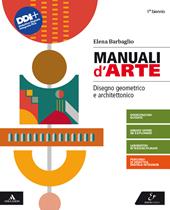 Manuali d'arte. Disegno geometrico e architettonico. Per il Liceo artistico. Con e-book. Con espansione online