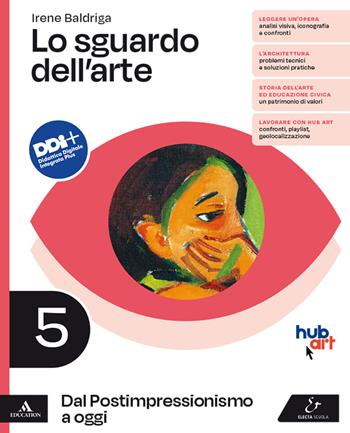 Lo sguardo dell'arte. Con e-book. Con espansione online. Vol. 5: Dal Postimpressionismo a oggi - Irene Baldriga - Libro Electa Scuola 2022 | Libraccio.it