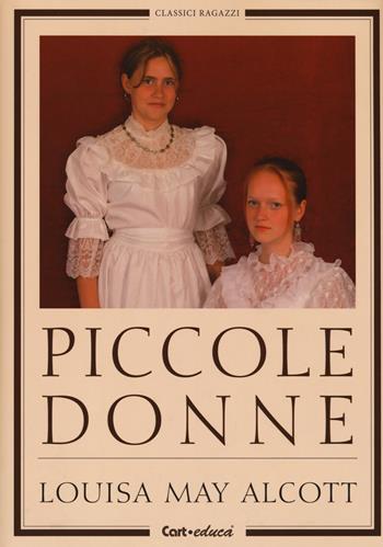 Piccole donne - Louisa May Alcott - Libro Carteduca 2011, Classici ragazzi | Libraccio.it