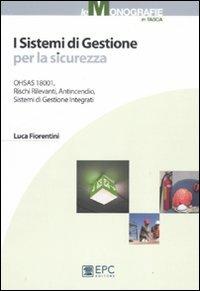 I sistemi di gestione per la sicurezza. OHSAS, rischi rilevanti, antincendio, sistemi di gestione integrati - Luca Fiorentini - Libro EPC 2011, Le monografie in tasca | Libraccio.it