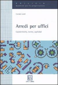 Arredi per uffici. Caratteristiche, norme, capitolati - Corrado Landi - Libro EPC 2010, Strutture. Quaderni per la progettazione | Libraccio.it