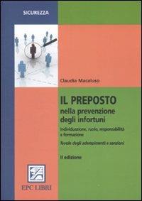 Il preposto nella prevenzione degli infortuni. Individuazione, ruolo, responsabilità e formazione - Claudia Macaluso - Libro EPC 2010, Salute e sicurezza sul lavoro | Libraccio.it