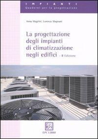 La progettazione degli impianti di climatizzazione negli edifici - Anna Magrini, Lorenza Magnani - Libro EPC 2010, Impianti. Quaderni per la progettazione | Libraccio.it