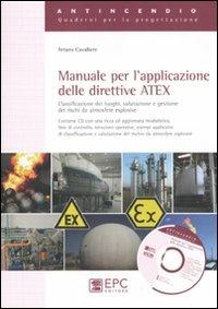 Manuale per l'applicazione delle direttive ATEX. Classificazione dei luoghi, valutazione e gestione dei rischi da atmosfere esplosive - Arturo Cavaliere - Libro EPC 2011, Antincendio | Libraccio.it
