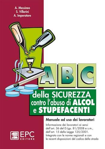 ABC della sicurezza contro l'abuso di alcol e stupefacenti - Agostino Messineo - Libro EPC 2012, Manualistica per i lavoratori | Libraccio.it