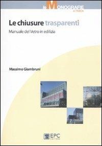 Le chiusure trasparenti. Manuale del vetro in edilizia - Massimo Giambruni - Libro EPC 2012, Le monografie in tasca | Libraccio.it