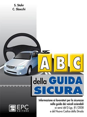 ABC della guida sicura - Christian Sbocchi, Siegfried Stohr - Libro EPC 2011, Manualistica per i lavoratori | Libraccio.it