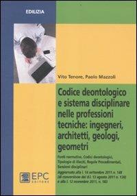 Codice deontologico e sistema disciplinare nelle professioni tecniche: ingegneri, architetti, geologi, geometri - Vito Tenore, Paolo Mazzoli - Libro EPC 2012, Edilizia | Libraccio.it
