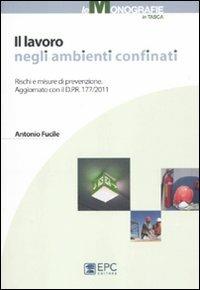 Il lavoro negli ambienti confinati. Rischi e misure di prevenzione - Antonio Fucile - Libro EPC 2012, Le monografie in tasca | Libraccio.it