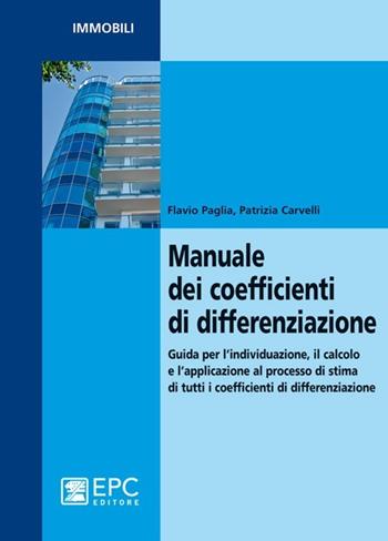 Manuale dei coefficienti di differenziazione. Guida per l'individuazione, il calcolo e l'applicazione al processo di stima di tutti i coefficienti di differenziazion - Flavio Paglia, Patrizia Carvelli - Libro EPC 2012, Immobili | Libraccio.it