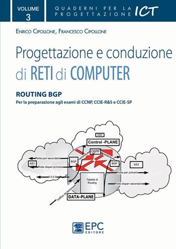 Progettazione e conduzione di reti di computer. Ediz. illustrata. Vol. 3: Routing BGP - Enrico Cipollone, Francesco Cipollone - Libro EPC 2012, Privacy e sicurezza informatica | Libraccio.it