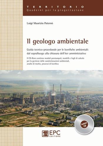 Il geologo ambientale. Guida tecnico-procedurale per le bonifiche ambientali: dal sopralluogo alla chiusura dell'iter amministrativo - Luigi M. Paternò - Libro EPC 2012, Territorio. Quaderni per la progettazione | Libraccio.it